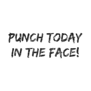 Punch Today In The Face! Dark T-Shirt
