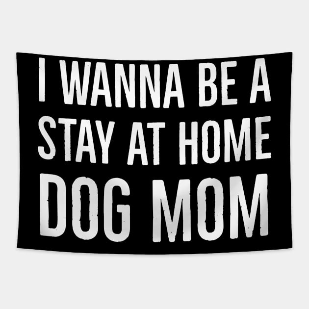 I Wanna Be A Stay At Home Dog Mom Tapestry by evokearo