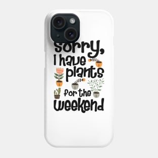 Sorry I Have Plants for The Weekend Phone Case