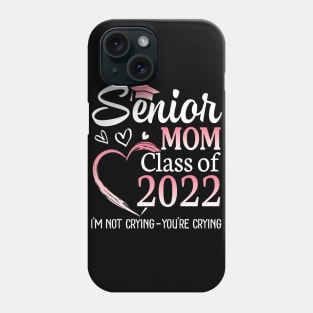 Senior Mom Happy Class Of 2022 I'm Not Crying You're Crying Phone Case