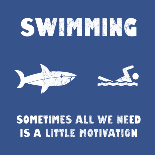 Swimming Sometimes All We need Is A Little Motivation T-Shirt