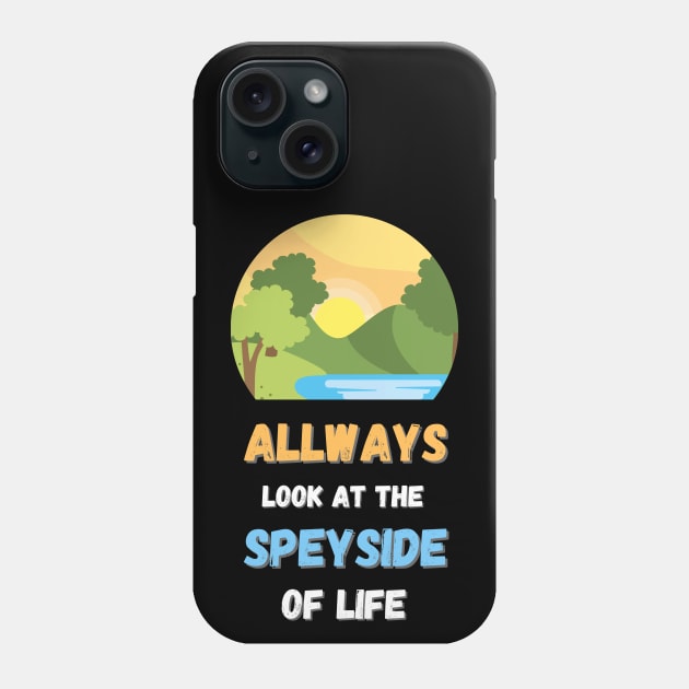 Always look at the speyside of life Phone Case by MaltyShirts