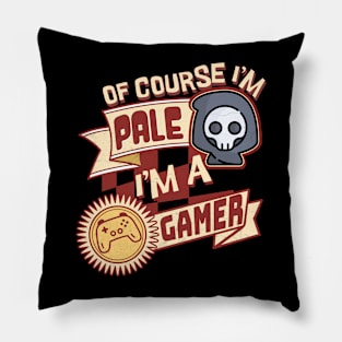 Of Course I'm Pale, I'm a Gamer Pillow