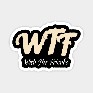 Funny WTF with friends, WTF with friends quotes Magnet