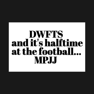 DWFTS MPJJ FOOTBALL HALFTIME T-Shirt