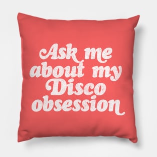 Ask Me About My Disco Obsession Pillow