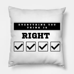 Everything You Think is Right Pillow