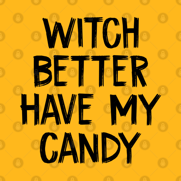 Witch Better Have My Candy  Funny Halloween Costume by TIHONA