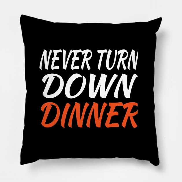 Never Turn Down Dinner Pillow by soufyane