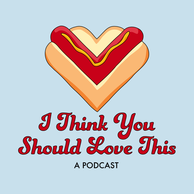 I Think You Should Love This: A Podcast by ithinkyoushouldlovethis