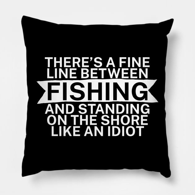 Theres a fine line between fishing and standing on the shore like an idiot Pillow by maxcode