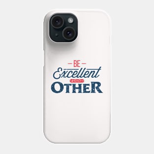 'Be Excellent To Each Other' Amazing Inspirational Cool Phone Case