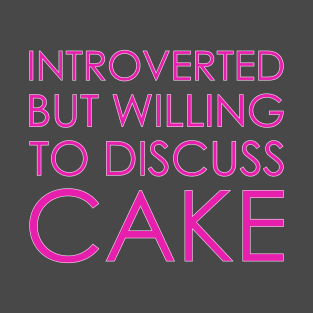 Introverted But Willing To Discuss Cake T-Shirt