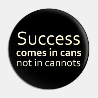 Success comes in cans, not in cannots, Anything is possible Pin