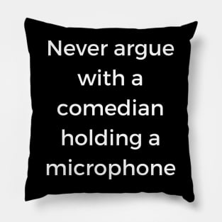 Never argue with a comedian holding a microphone Pillow