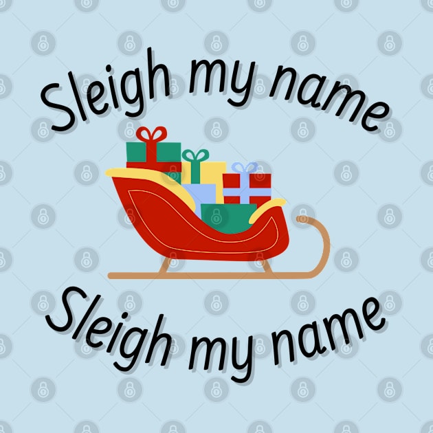 Sleigh My Name Christmas by SiebergGiftsLLC