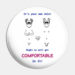 It's your own skin. Might as well get comfortable in it! Pin