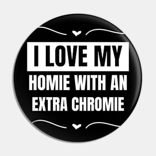 "I Love My Homie with an Extra Chromie" Friendship Tee Pin