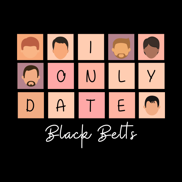 I Only Date Black Belts by fattysdesigns