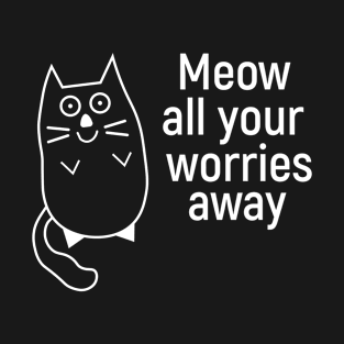 Meow all your worries away T-Shirt