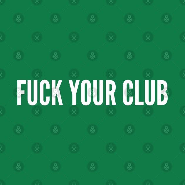 Fuck Your Club - Funny Insult Statement joke by sillyslogans