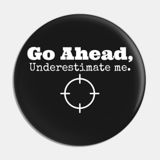 Go Ahead, Underestimate Me Pin