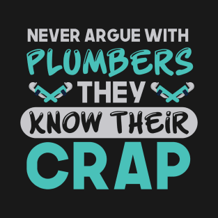 Never Argue With Plumbers They Know Their Crap T-Shirt