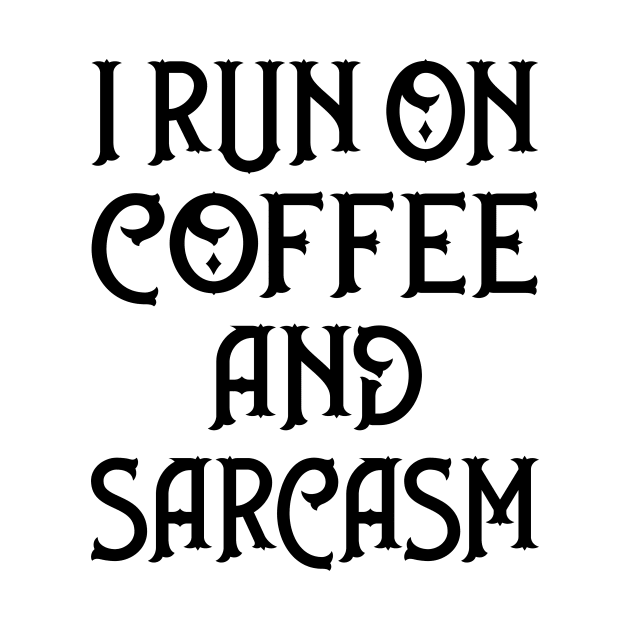 I Run on Coffee and Sarcasm Cheeky Witch® by Cheeky Witch