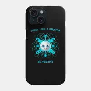 Think Like A Proton Be Positive Phone Case