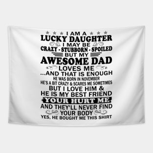 I Am a Lucky Daughter I May Be Crazy Spoiled But My Awesome Dad Loves Me And That Is Enough He Was Born In November He's a Bit Crazy&Scares Me Sometimes But I Love Him & He Is My Best Friend Tapestry