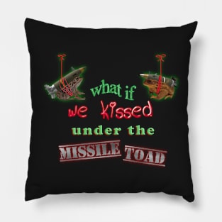 What if we kissed under the missile toad (mistletoe) Pillow