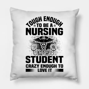 Tough enough to bea nursing student crazy enough to love it Pillow