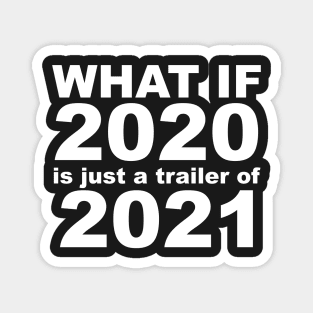 What If 2020 is just a trailer for 2021 Humor Sarcasm White Lettering Magnet