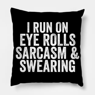 I Run on Eye Rolls, Sarcasm & Swearing - Funny Message Pillow