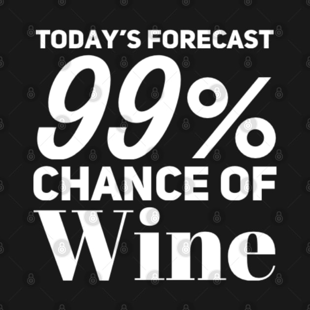 Today's Forecast 99% Chance Of Wine. Funny Wine Lover Quote by That Cheeky Tee
