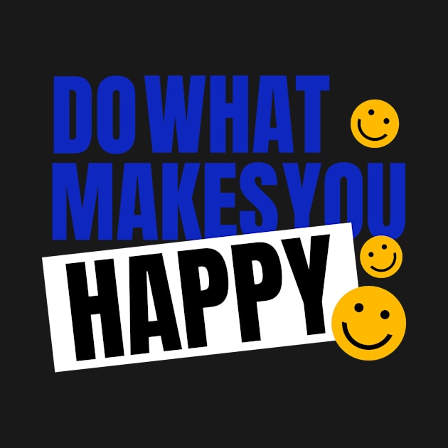 Do what makes you happy by teeconic