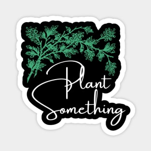 Plant something Magnet