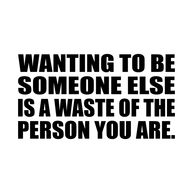 Wanting to be someone else is a waste of the person you are by DinaShalash