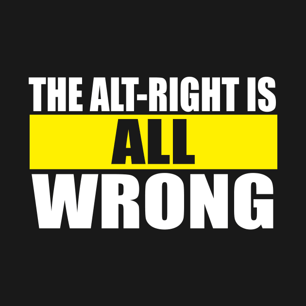 The Alt-Right is ALL Wrong - The alt right is wrong. Anti White Supremacy, Anti White Supremacist, equality shirts, black lives matter by BlueTshirtCo