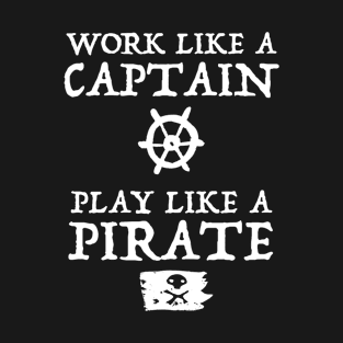 Work Like a Captain, Play Like a Pirate T-Shirt