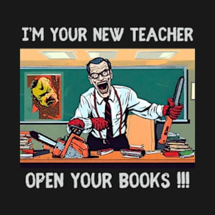 I’m your new teacher Open your books !!! T-Shirt