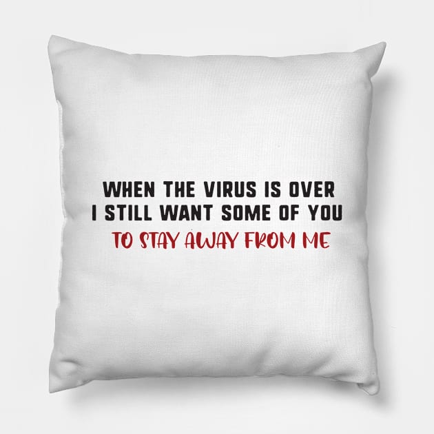 When the virus is over i still want some of you to stay away from me Pillow by uniqueversion