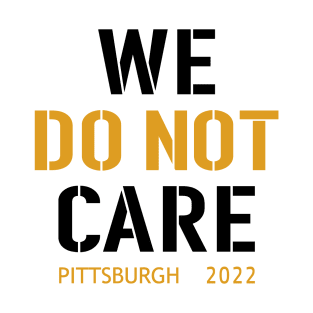 Pittsburgh Steelers Football Fans, WE DO NOT CARE T-Shirt