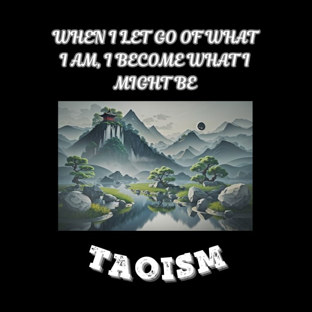 Taoism, When I Let Go Of What I AM I Become What I Might Be by Smartteeshop