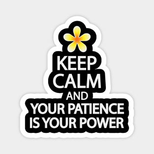 Keep calm and your patience is your power Magnet