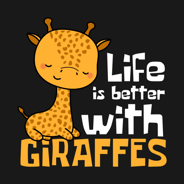 Life Is Better With Giraffes Funny by DesignArchitect