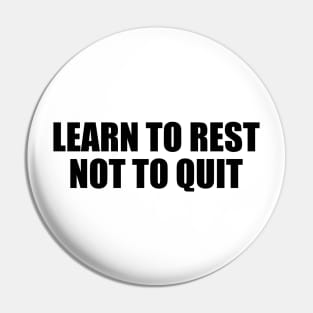 Learn to rest not to quit Pin