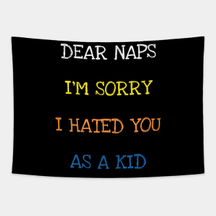 Dear Naps I'm Sorry I Hated You As A Kid Funny Sarcasm Quote T-Shirt Tapestry