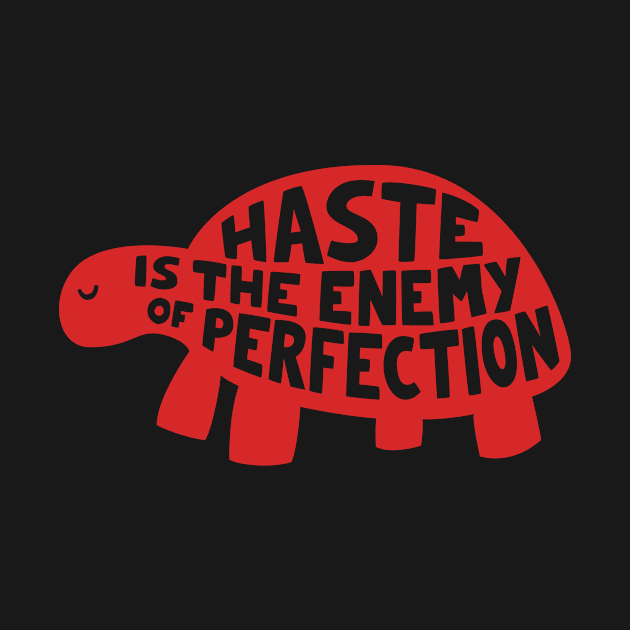 Haste is the enemy of perfection by AntiStyle