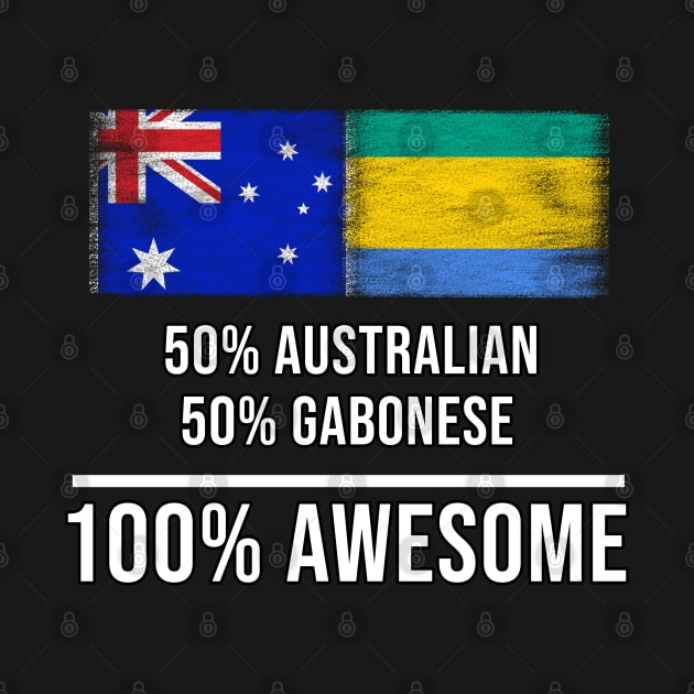 50% Australian 50% Gabonese 100% Awesome - Gift for Gabonese Heritage From Gabon by Country Flags